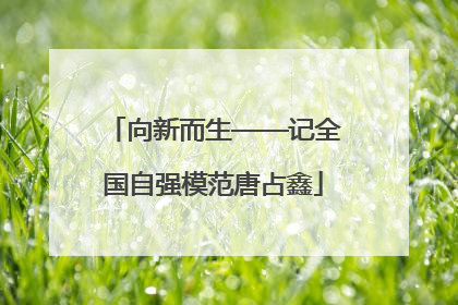 向新而生——记全国自强模范唐占鑫
