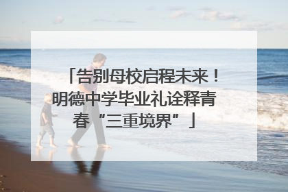 告别母校启程未来！明德中学毕业礼诠释青春“三重境界”