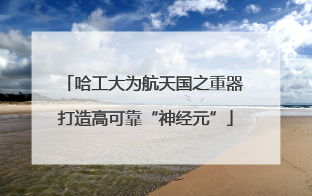 哈工大为航天国之重器打造高可靠“神经元”