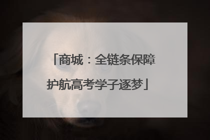 商城：全链条保障护航高考学子逐梦
