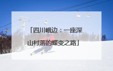四川峨边：一座深山村落的蝶变之路