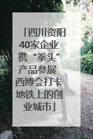 四川资阳40家企业携“拳头”产品参展 西博会打卡地铁上的创业城市