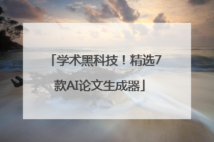 学术黑科技！精选7款AI论文生成器