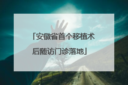 安徽省首个移植术后随访门诊落地
