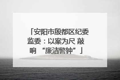 安阳市殷都区纪委监委：以案为尺 敲响 “廉洁警钟”