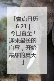 壹点日历6.21｜今日夏至！迎来最长的白昼，开始最甜的夏天