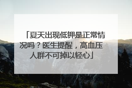 夏天出现低钾是正常情况吗？医生提醒，高血压人群不可掉以轻心