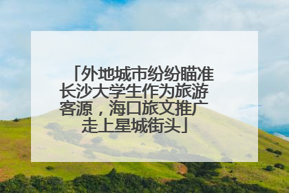 外地城市纷纷瞄准长沙大学生作为旅游客源，海口旅文推广走上星城街头