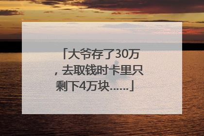 大爷存了30万，去取钱时卡里只剩下4万块……