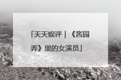 天天娱评｜《酱园弄》里的女演员