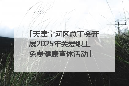 天津宁河区总工会开展2025年关爱职工免费健康查体活动