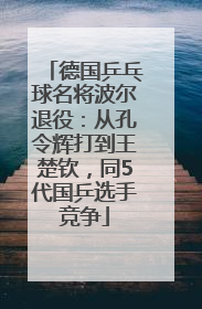 德国乒乓球名将波尔退役：从孔令辉打到王楚钦，同5代国乒选手竞争