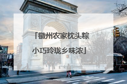 徽州农家枕头粽 小巧玲珑乡味浓