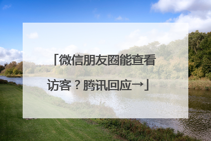 微信朋友圈能查看访客？腾讯回应→