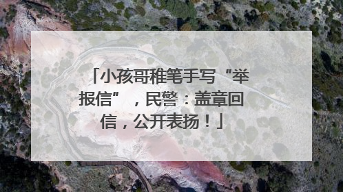 小孩哥稚笔手写“举报信”，民警：盖章回信，公开表扬！