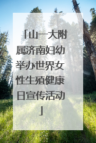 山一大附属济南妇幼举办世界女性生殖健康日宣传活动