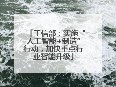 工信部：实施“人工智能+制造”行动，加快重点行业智能升级
