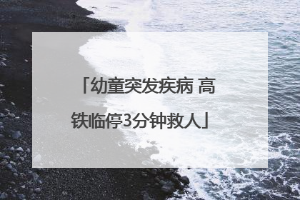 幼童突发疾病 高铁临停3分钟救人