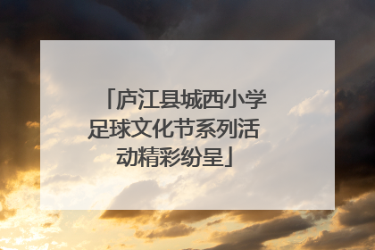 庐江县城西小学足球文化节系列活动精彩纷呈