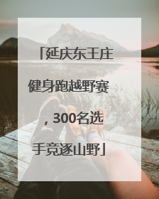 延庆东王庄健身跑越野赛，300名选手竞逐山野