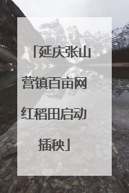 延庆张山营镇百亩网红稻田启动插秧