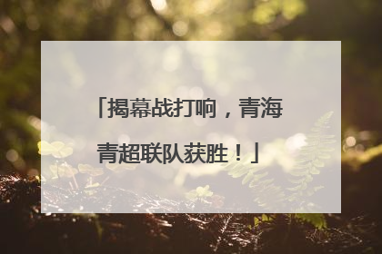 揭幕战打响，青海青超联队获胜！