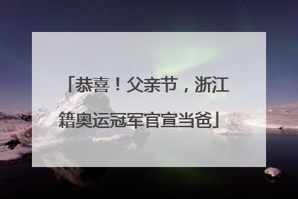恭喜！父亲节，浙江籍奥运冠军官宣当爸