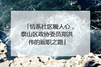 情系社区暖人心，泰山区政协委员郑洪伟的履职之路