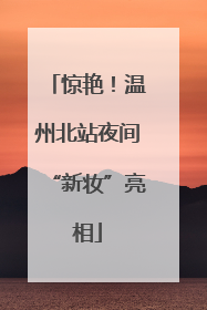 惊艳！温州北站夜间“新妆”亮相