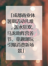 成都商业体暑期活动扎堆，泼水狂欢、马龙助阵营养节、童趣潮玩引爆消费新场景