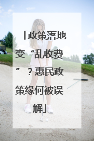 政策落地变“乱收费”？惠民政策缘何被误解