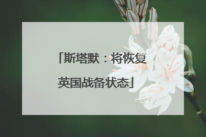 斯塔默：将恢复英国战备状态