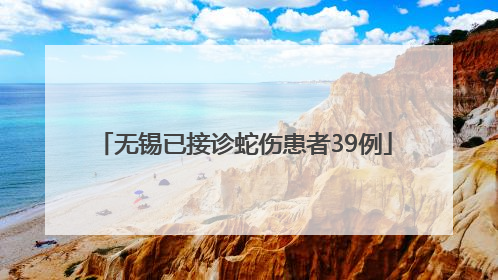 无锡已接诊蛇伤患者39例