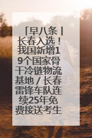 早八条丨长春入选！我国新增19个国家骨干冷链物流基地／长春雷锋车队连续25年免费接送考生