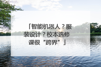 智能机器人？服装设计？校本选修课很“跨界”