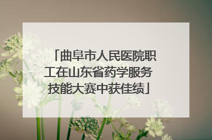 曲阜市人民医院职工在山东省药学服务技能大赛中获佳绩