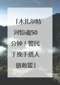木扎尔特河惊魂50分钟！警民手挽手搭人链救援
