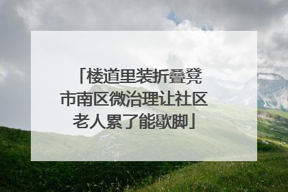 楼道里装折叠凳 市南区微治理让社区老人累了能歇脚