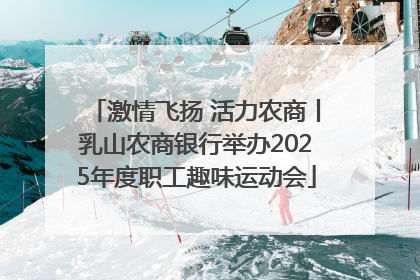激情飞扬 活力农商丨乳山农商银行举办2025年度职工趣味运动会