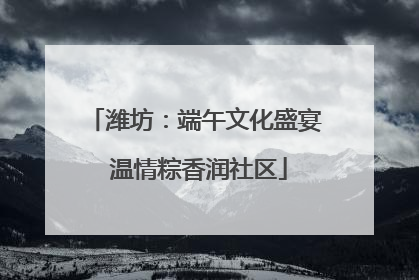 潍坊：端午文化盛宴 温情粽香润社区