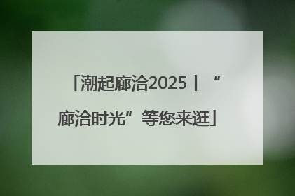 潮起廊洽2025丨“廊洽时光”等您来逛