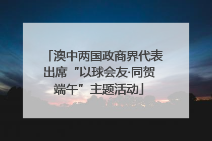 澳中两国政商界代表出席“以球会友·同贺端午”主题活动