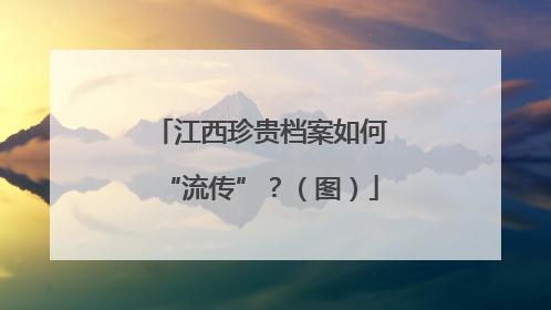 江西珍贵档案如何“流传”？（图）