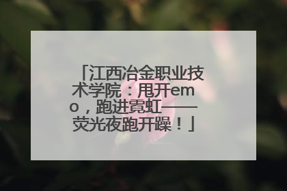 江西冶金职业技术学院：甩开emo，跑进霓虹——荧光夜跑开躁！