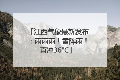 江西气象最新发布：雨雨雨！雷阵雨！直冲36°C