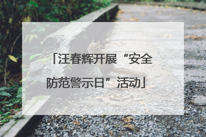 汪春辉开展“安全防范警示日”活动