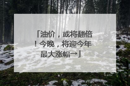 油价，或将翻倍！今晚，将迎今年最大涨幅→