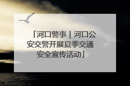 河口警事｜河口公安交警开展夏季交通安全宣传活动