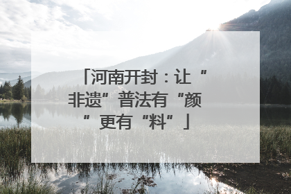 河南开封：让“非遗”普法有“颜”更有“料”