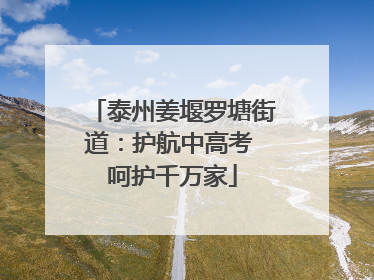 泰州姜堰罗塘街道：护航中高考 呵护千万家